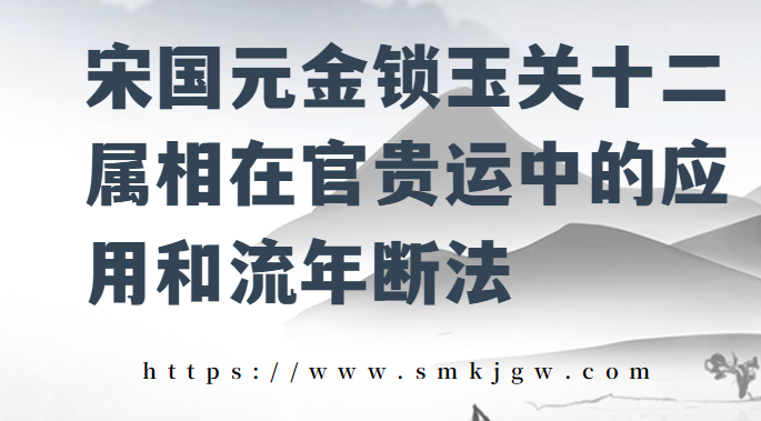 宋国元金锁玉关十二属相在官贵运中的应用和流年断法